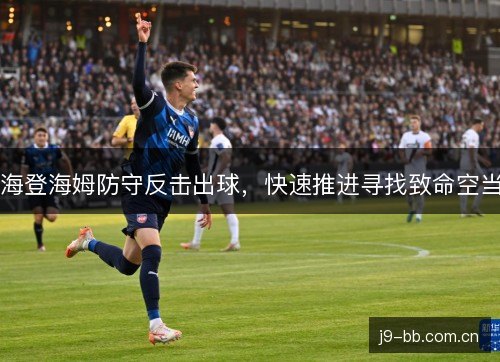 海登海姆防守反击出球，快速推进寻找致命空当